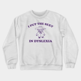 I Put The Sexy In Dyslexia - Unisex Crewneck Sweatshirt